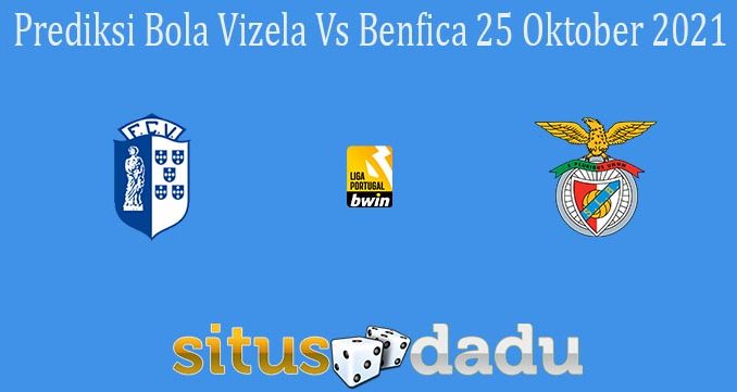 Prediksi Bola Vizela Vs Benfica 25 Oktober 2021
