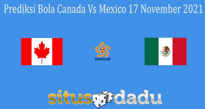 Prediksi Bola Canada Vs Mexico 17 November 2021
