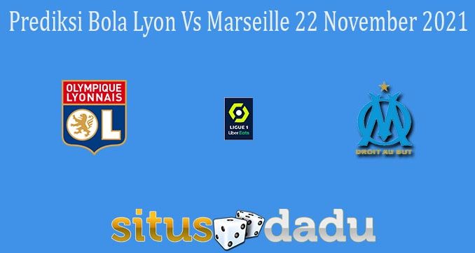 Prediksi Bola Lyon Vs Marseille 22 November 2021