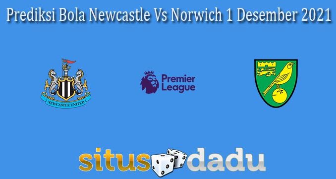 Prediksi Bola Newcastle Vs Norwich 1 Desember 2021
