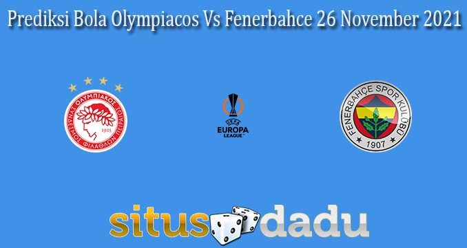 Prediksi Bola Olympiacos Vs Fenerbahce 26 November 2021