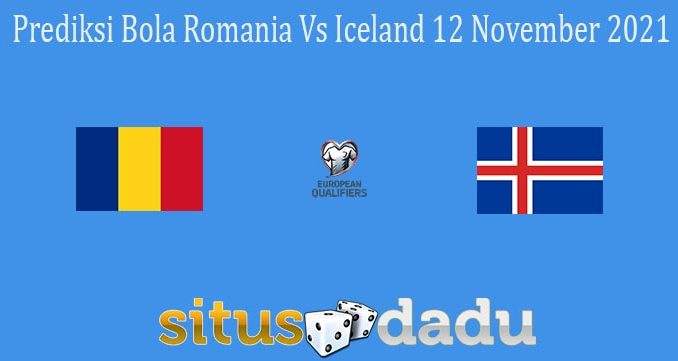 Prediksi Bola Romania Vs Iceland 12 November 2021