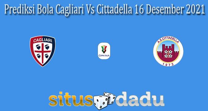 Prediksi Bola Cagliari Vs Cittadella 16 Desember 2021