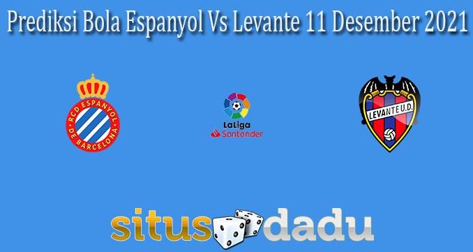 Prediksi Bola Espanyol Vs Levante 11 Desember 2021