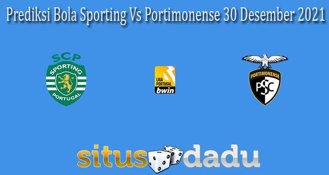 Prediksi Bola Sporting Vs Portimonense 30 Desember 2021