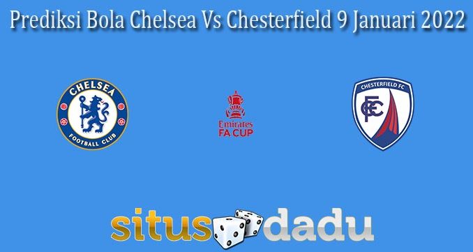 Prediksi Bola Chelsea Vs Chesterfield 9 Januari 2022