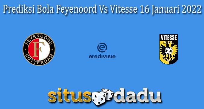 Prediksi Bola Feyenoord Vs Vitesse 16 Januari 2022