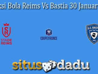 Prediksi Bola Reims Vs Bastia 30 Januari 2022