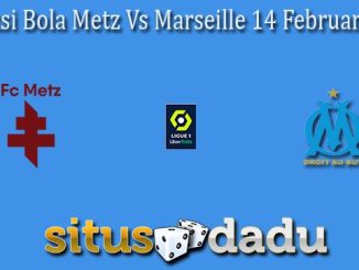 Prediksi Bola Metz Vs Marseille 14 Februari 2022