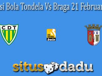 Prediksi Bola Tondela Vs Braga 21 Februari 2022