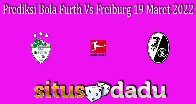 Prediksi Bola Furth Vs Freiburg 19 Maret 2022