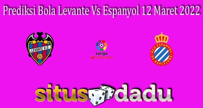 Prediksi Bola Levante Vs Espanyol 12 Maret 2022