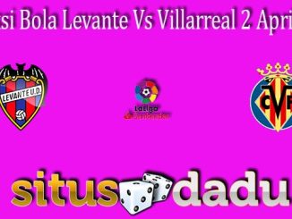 Prediksi Bola Levante Vs Villarreal 2 April 2022