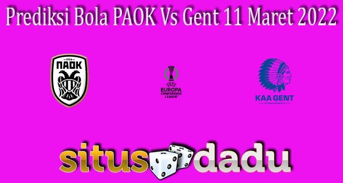 Prediksi Bola PAOK Vs Gent 11 Maret 2022
