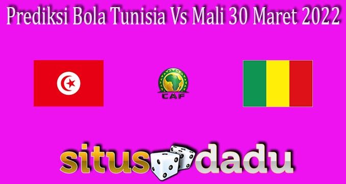 Prediksi Bola Tunisia Vs Mali 30 Maret 2022