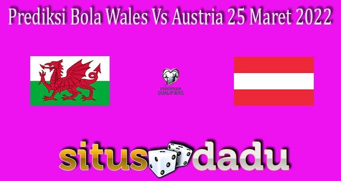 Prediksi Bola Wales Vs Austria 25 Maret 2022