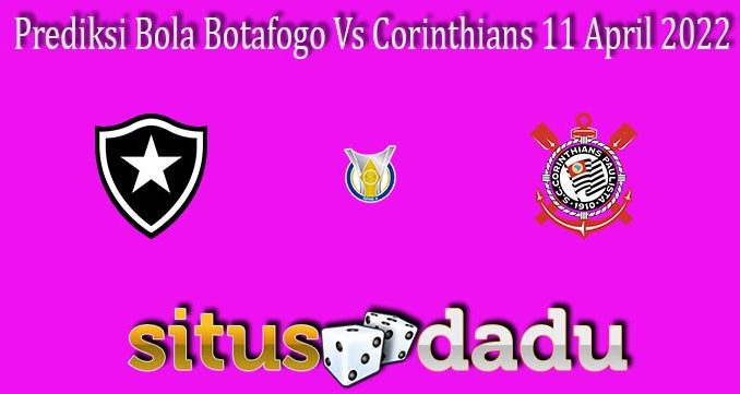 Prediksi Bola Botafogo Vs Corinthians 11 April 2022