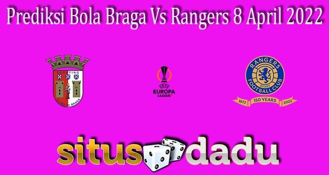 Prediksi Bola Braga Vs Rangers 8 April 2022