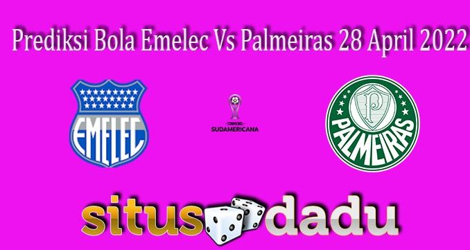 Prediksi Bola Emelec Vs Palmeiras 28 April 2022