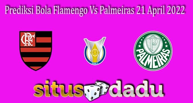 Prediksi Bola Flamengo Vs Palmeiras 21 April 2022