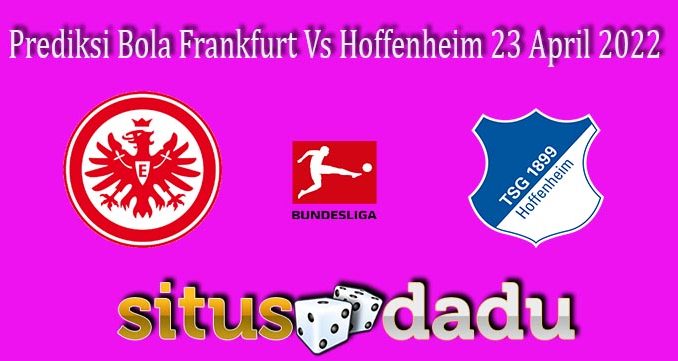 Prediksi Bola Frankfurt Vs Hoffenheim 23 April 2022