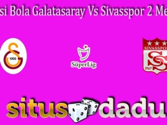 Prediksi Bola Galatasaray Vs Sivasspor 2 Mei 2022