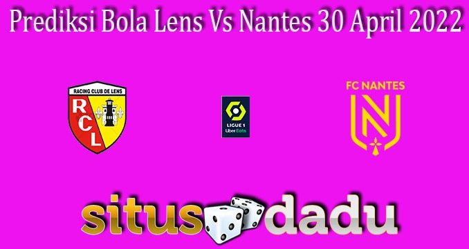 Prediksi Bola Lens Vs Nantes 30 April 2022