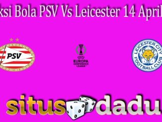 Prediksi Bola PSV Vs Leicester 14 April 2022