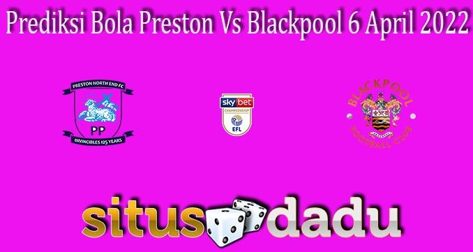 Prediksi Bola Preston Vs Blackpool 6 April 2022