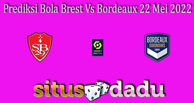 Prediksi Bola Brest Vs Bordeaux 22 Mei 2022