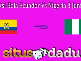 Prediksi Bola Ecuador Vs Nigeria 3 Juni 2022