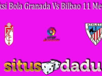Prediksi Bola Granada Vs Bilbao 11 Mei 2022