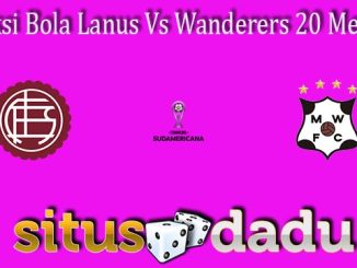 Prediksi Bola Lanus Vs Wanderers 20 Mei 2022