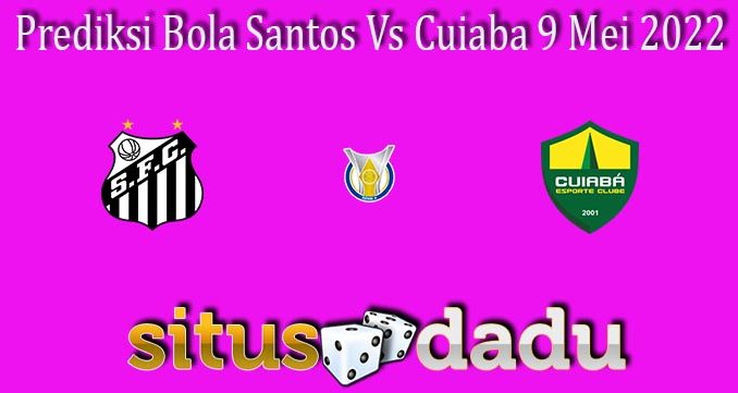 Prediksi Bola Santos Vs Cuiaba 9 Mei 2022