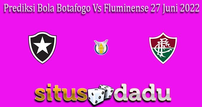Prediksi Bola Botafogo Vs Fluminense 27 Juni 2022
