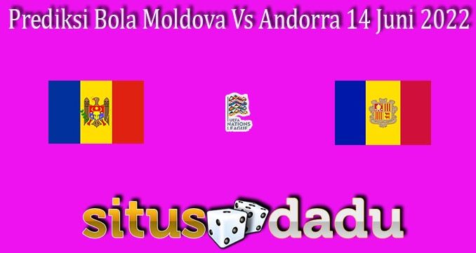 Prediksi Bola Moldova Vs Andorra 14 Juni 2022