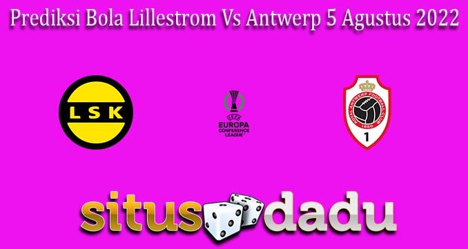 Prediksi Bola Lillestrom Vs Antwerp 5 Agustus 2022