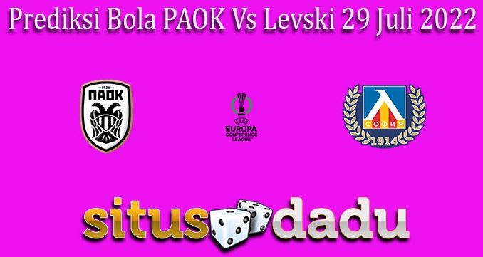 Prediksi Bola PAOK Vs Levski 29 Juli 2022