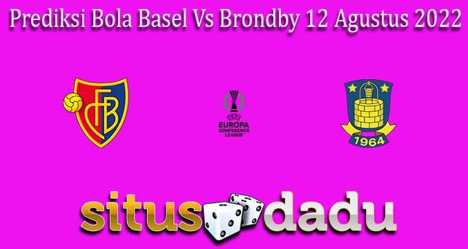 Prediksi Bola Basel Vs Brondby 12 Agustus 2022