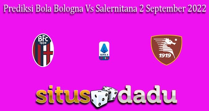 Prediksi Bola Bologna Vs Salernitana 2 September 2022