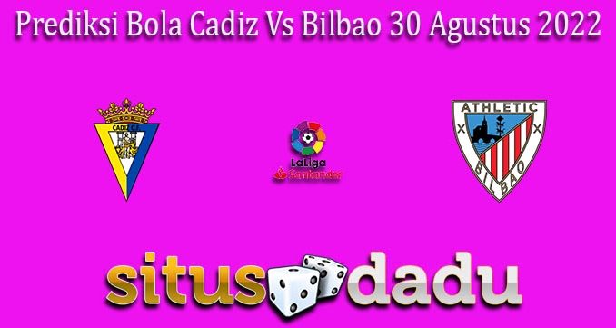 Prediksi Bola Cadiz Vs Bilbao 30 Agustus 2022