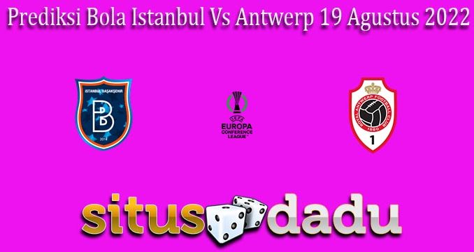 Prediksi Bola Istanbul Vs Antwerp 19 Agustus 2022
