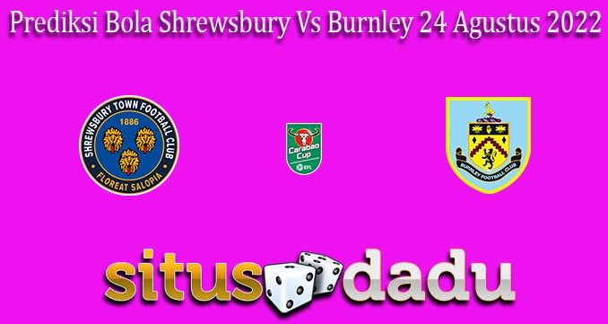 Prediksi Bola Shrewsbury Vs Burnley 24 Agustus 2022