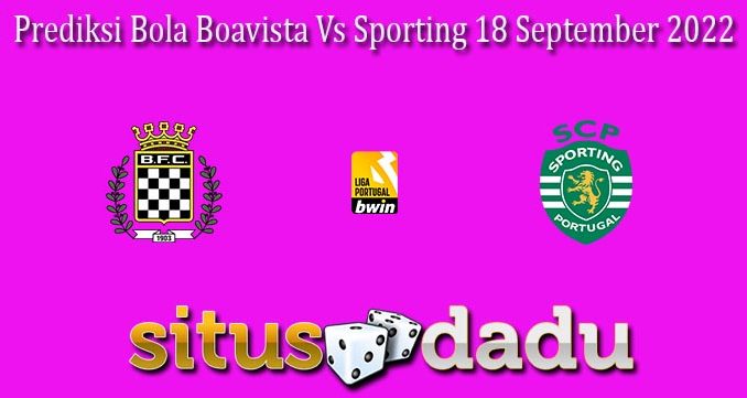 Prediksi Bola Boavista Vs Sporting 18 September 2022