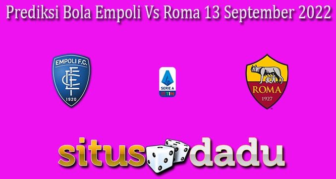 Prediksi Bola Empoli Vs Roma 13 September 2022