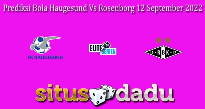 Prediksi Bola Haugesund Vs Rosenborg 12 September 2022