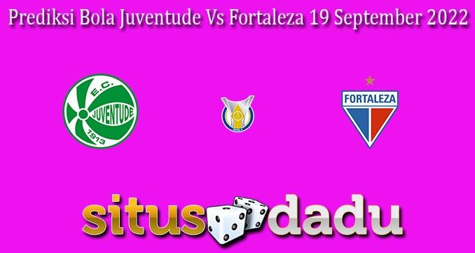 Prediksi Bola Juventude Vs Fortaleza 19 September 2022