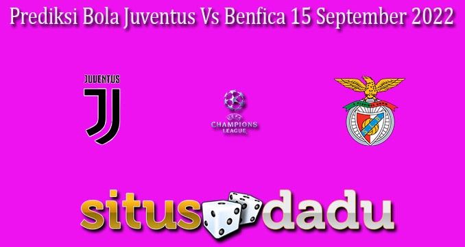 Prediksi Bola Juventus Vs Benfica 15 September 2022
