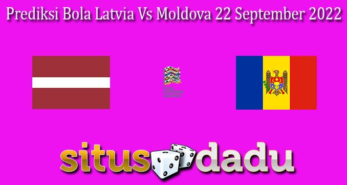 Prediksi Bola Latvia Vs Moldova 22 September 2022