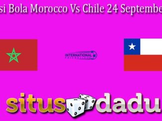 Prediksi Bola Morocco Vs Chile 24 September 2022